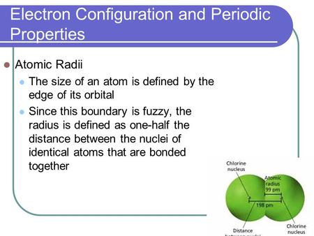 Electron Configuration and Periodic Properties Atomic Radii The size of an atom is defined by the edge of its orbital Since this boundary is fuzzy, the.