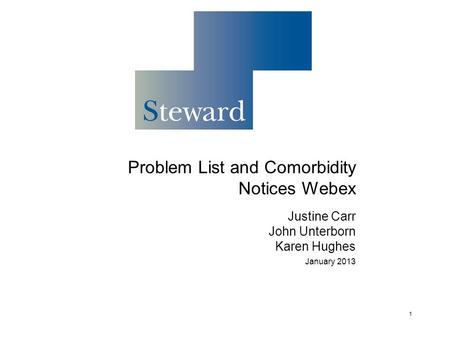 Problem List and Comorbidity Notices Webex Justine Carr John Unterborn Karen Hughes January 2013 1.