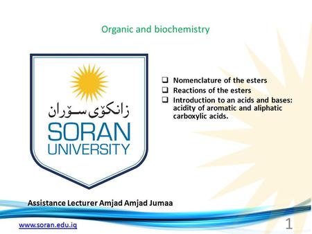 Www.soran.edu.iq Organic and biochemistry Assistance Lecturer Amjad Amjad Jumaa  Nomenclature of the esters  Reactions of the esters  Introduction to.