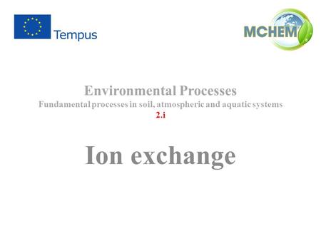 Environmental Processes Fundamental processes in soil, atmospheric and aquatic systems 2.i Ion exchange.