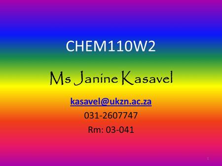 CHEM110W2 Ms Janine Kasavel 031-2607747 Rm: 03-041 1.