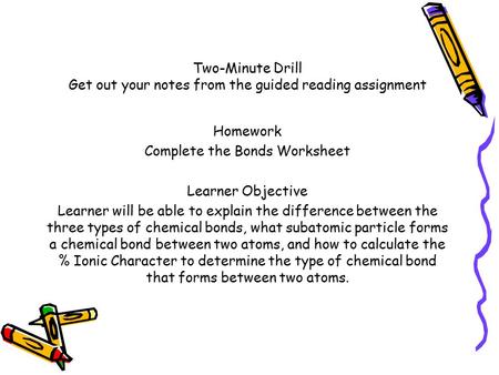 Two-Minute Drill Get out your notes from the guided reading assignment Homework Complete the Bonds Worksheet Learner Objective Learner will be able to.