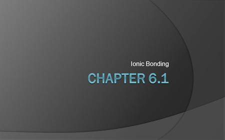 Ionic Bonding Chapter 6.1.