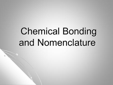 Chemical Bonding and Nomenclature Chemical Bonding and Nomenclature.
