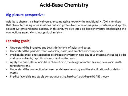 Big-picture perspective: Acid-base chemistry is highly diverse, encompassing not only the traditional H + /OH – chemistry that characterizes aqueous solutions.