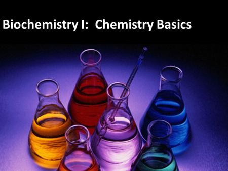 Biochemistry I: Chemistry Basics. I. Basic Concepts/Vocabulary: