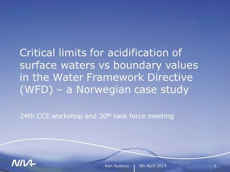 9th April 2014Kari Austnes1 Critical limits for acidification of surface waters vs boundary values in the Water Framework Directive (WFD) – a Norwegian.