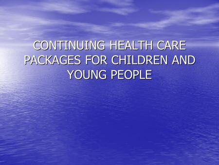 CONTINUING HEALTH CARE PACKAGES FOR CHILDREN AND YOUNG PEOPLE.