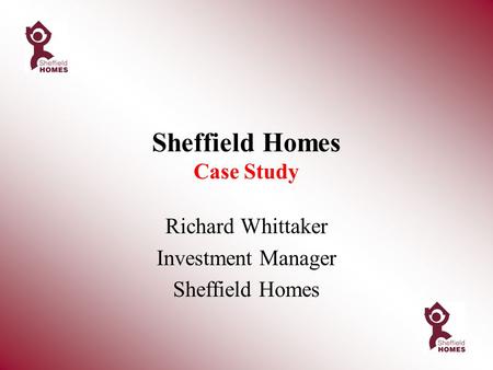 Sheffield Homes Case Study Richard Whittaker Investment Manager Sheffield Homes.