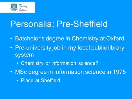 Personalia: Pre-Sheffield Batchelor’s degree in Chemistry at Oxford Pre-university job in my local public library system Chemistry or information science?