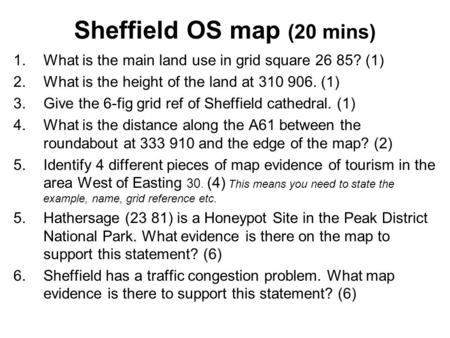 Sheffield OS map (20 mins) 1.What is the main land use in grid square 26 85? (1) 2.What is the height of the land at 310 906. (1) 3.Give the 6-fig grid.