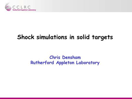 Shock simulations in solid targets Chris Densham Rutherford Appleton Laboratory.