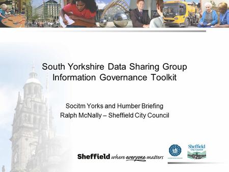 South Yorkshire Data Sharing Group Information Governance Toolkit Socitm Yorks and Humber Briefing Ralph McNally – Sheffield City Council.
