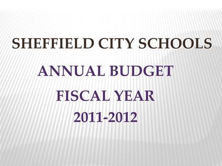 SHEFFIELD CITY SCHOOLS ANNUAL BUDGET FISCAL YEAR 2011-2012.