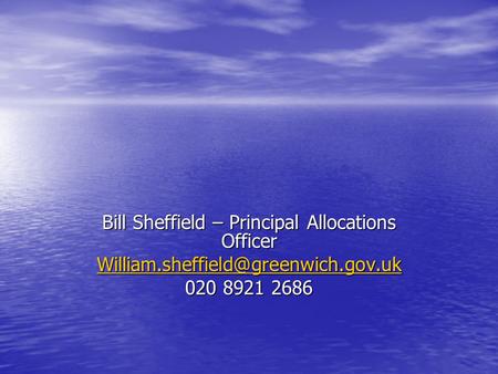 Bill Sheffield – Principal Allocations Officer 020 8921 2686.