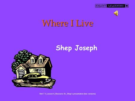 Where I Live Shep Joseph Unit 7.1_Lesson 6_Resource 6c_Shep’s presentation (two versions)