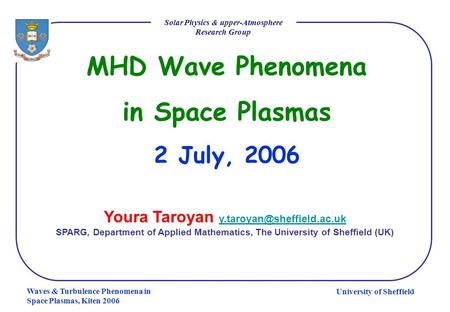 University of Sheffield Solar Physics & upper-Atmosphere Research Group Waves & Turbulence Phenomena in Space Plasmas, Kiten 2006 MHD Wave Phenomena in.