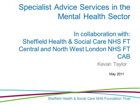Sheffield Health & Social Care NHS Foundation Trust Specialist Advice Services in the Mental Health Sector In collaboration with: Sheffield Health & Social.