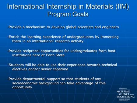 International Internship in Materials (IIM) Program Goals -Provide a mechanism to develop global scientists and engineers -Enrich the learning experience.