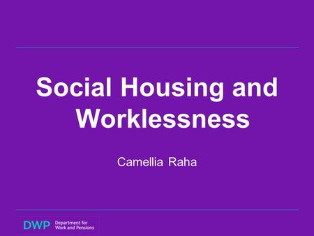 Social Housing and Worklessness Camellia Raha. Overview 1.Backgroundto research 2.Main research objective 3.Main findings and Policy implications:  Social.