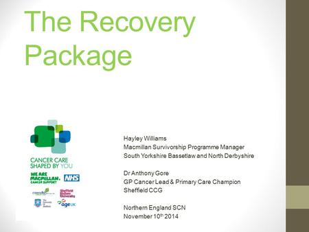 The Recovery Package Hayley Williams Macmillan Survivorship Programme Manager South Yorkshire Bassetlaw and North Derbyshire Dr Anthony Gore GP Cancer.