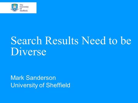 Search Results Need to be Diverse Mark Sanderson University of Sheffield.