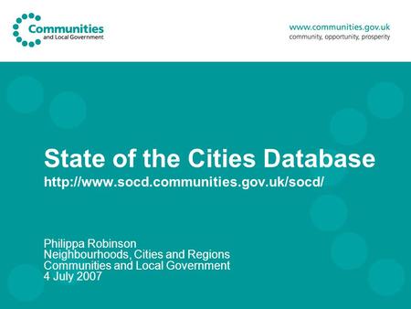 State of the Cities Database  Philippa Robinson Neighbourhoods, Cities and Regions Communities and Local Government.