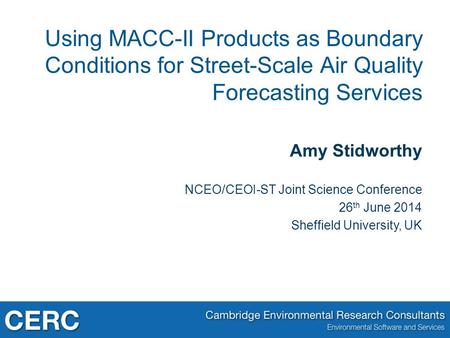 Amy Stidworthy NCEO/CEOI-ST Joint Science Conference 26 th June 2014 Sheffield University, UK Using MACC-II Products as Boundary Conditions for Street-Scale.