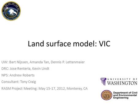 Land surface model: VIC UW: Bart Nijssen, Amanda Tan, Dennis P. Lettenmaier DRC: Jose Renteria, Kevin Lindt NPS: Andrew Roberts Consultant: Tony Craig.