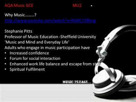 AQA Music GCEMU2Unit Why Music………?  Stephanie Pitts Professor of Music Education -Sheffield University ‘Music.