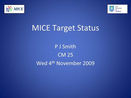 MICE MICE Target Status P J Smith CM 25 Wed 4 th November 2009.