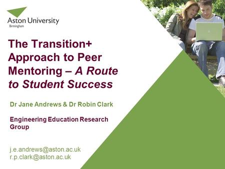The Transition+ Approach to Peer Mentoring – A Route to Student Success Dr Jane Andrews & Dr Robin Clark Engineering Education Research Group