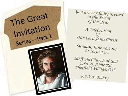 The Great Invitation Series – Part 1 You are cordially invited to the Event of the Year A Celebration Of Our Lord Jesus Christ Sunday, June 29,2014 At.