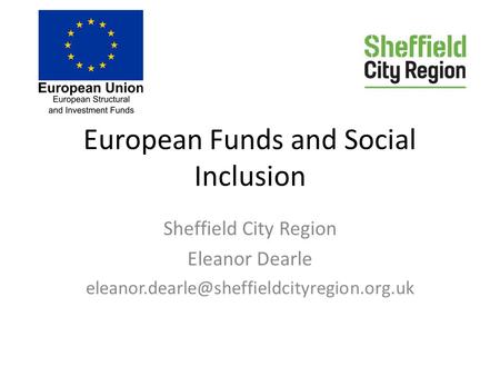 European Funds and Social Inclusion Sheffield City Region Eleanor Dearle