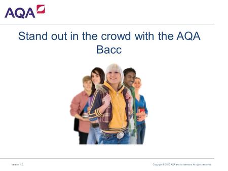 Version 1.2 Copyright © 2010 AQA and its licensors. All rights reserved. Stand out in the crowd with the AQA Bacc.