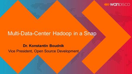 Multi-Data-Center Hadoop in a Snap Dr. Konstantin Boudnik Vice President, Open Source Development.