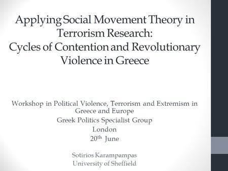 Applying Social Movement Theory in Terrorism Research: Cycles of Contention and Revolutionary Violence in Greece Workshop in Political Violence, Terrorism.
