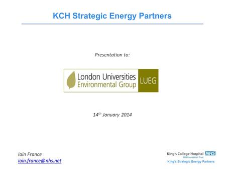 King’s Strategic Energy Partners KCH Strategic Energy Partners Presentation to: 14 th January 2014 Iain France