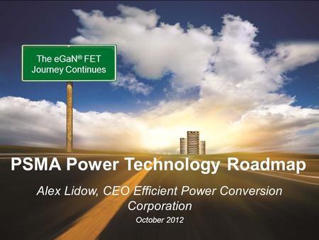 Www.epc-co.com 1 EPC - The Leader in eGaN® FETs October 2012 Alex Lidow, CEO Efficient Power Conversion Corporation October 2012 The eGaN ® FET Journey.