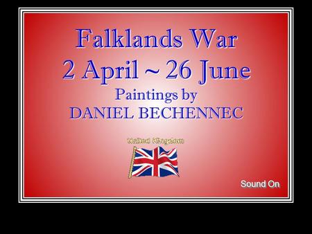 Falklands War 2 April ~ 26 June Paintings by DANIEL BECHENNEC Sound On.