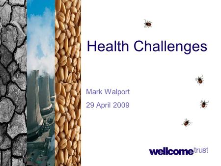 Health Challenges Mark Walport 29 April 2009. Global environmental change A complex web From: Global Environmental Change and Human Health (McMichael,