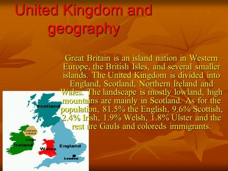 United Kingdom and geography Great Britain is an island nation in Western Europe, the British Isles, and several smaller islands. The United Kingdom is.