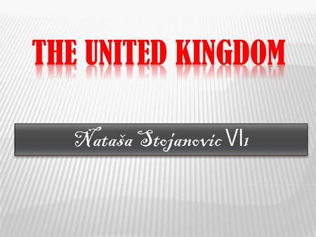 Nataša Stojanovic VI 1.  The full name is the United Kingdom of Great Britain and Northern Ireland. The United Kingdom is an island country in the.