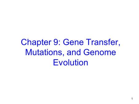 1 Chapter 9: Gene Transfer, Mutations, and Genome Evolution.