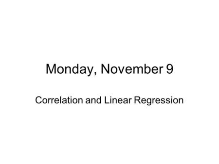 Monday, November 9 Correlation and Linear Regression.