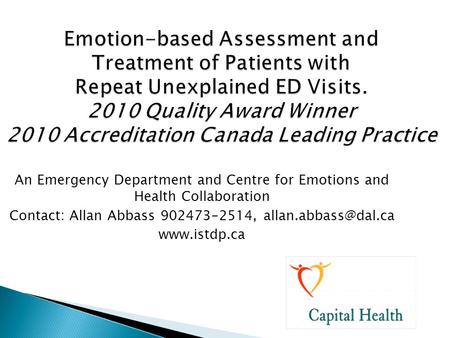 Contact: Allan Abbass 902473-2514, allan.abbass@dal.ca Emotion-based Assessment and Treatment of Patients with Repeat Unexplained ED Visits. 2010 Quality.