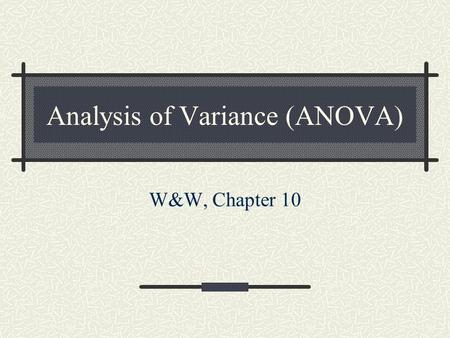 Analysis of Variance (ANOVA) W&W, Chapter 10. Introduction Last time we learned about the chi square test for independence, which is useful for data that.