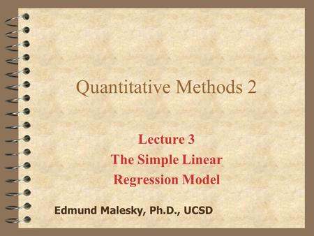 Quantitative Methods 2 Lecture 3 The Simple Linear Regression Model Edmund Malesky, Ph.D., UCSD.