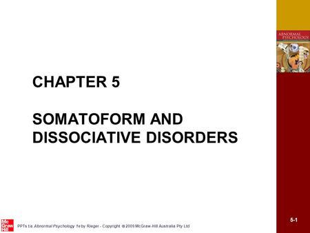 5-1 PPTs t/a Abnormal Psychology 1e by Rieger - Copyright  2009 McGraw-Hill Australia Pty Ltd CHAPTER 5 SOMATOFORM AND DISSOCIATIVE DISORDERS.