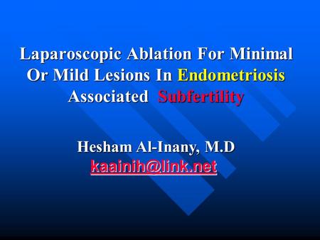 Laparoscopic Ablation For Minimal Or Mild Lesions In Endometriosis Associated Subfertility Hesham Al-Inany, M.D